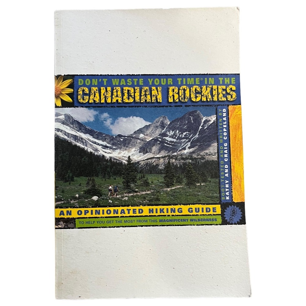 Don't Waste Your Time in the Canadian Rockies : The Opinionated Hiking Guide